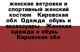 женские ветровки и спортивный женский костюм - Кировская обл. Одежда, обувь и аксессуары » Женская одежда и обувь   . Кировская обл.